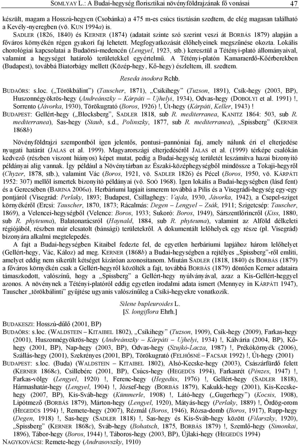 KUN 1994a) is. SADLER (1826, 1840) és KERNER (1874) (adatait szinte szó szerint veszi át BORBÁS 1879) alapján a főváros környékén régen gyakori faj lehetett.