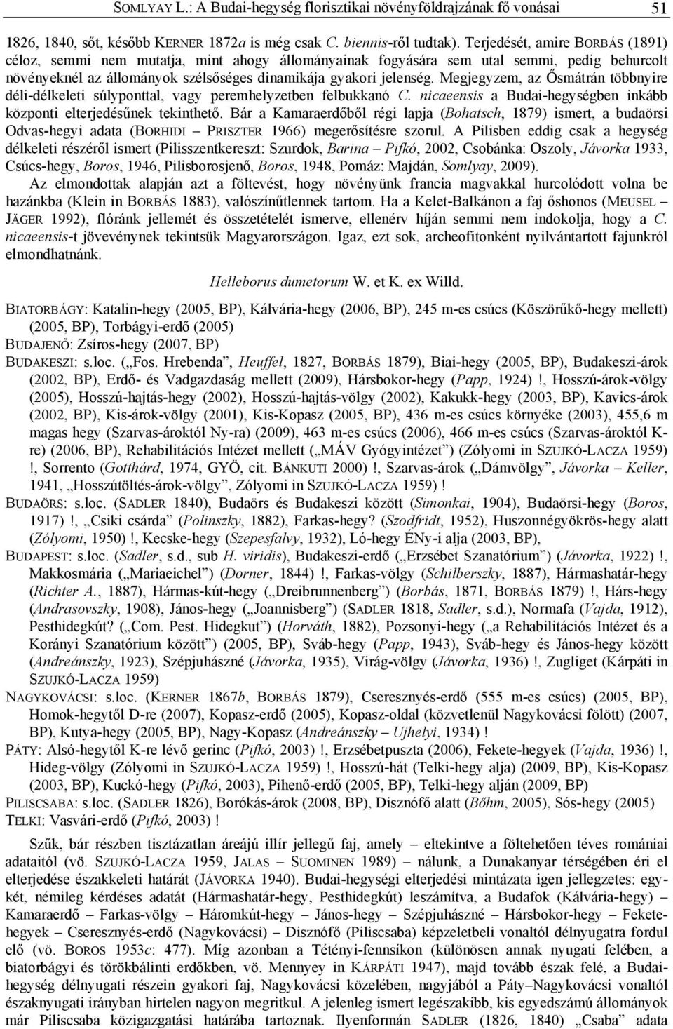 Megjegyzem, az Ősmátrán többnyire déli-délkeleti súlyponttal, vagy peremhelyzetben felbukkanó C. nicaeensis a Budai-hegységben inkább központi elterjedésűnek tekinthető.