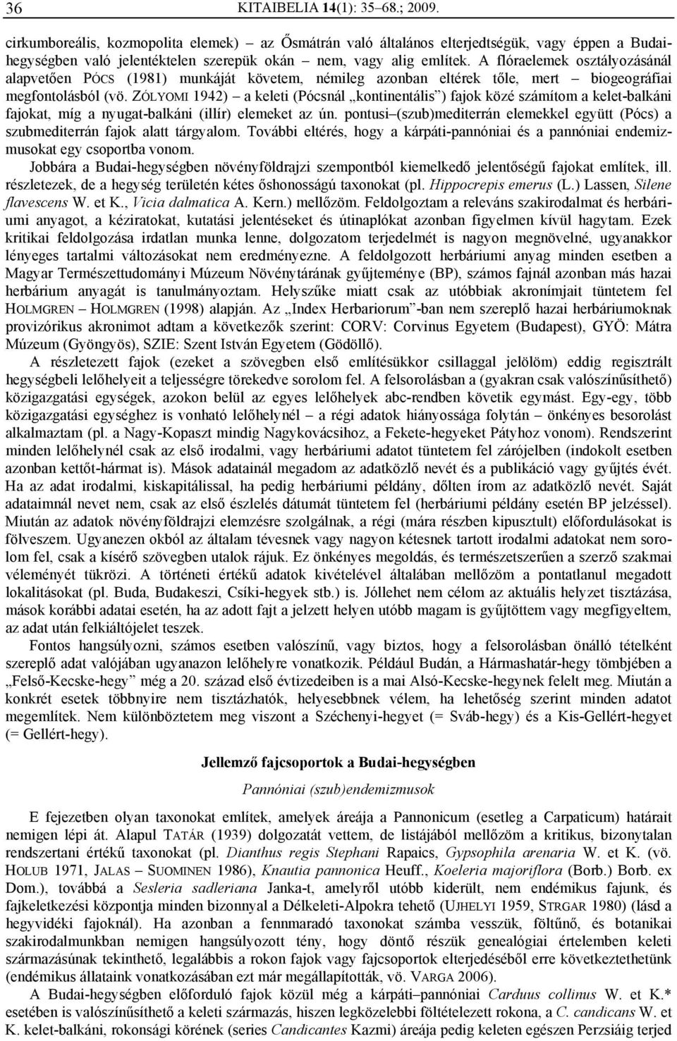 ZÓLYOMI 1942) a keleti (Pócsnál kontinentális ) fajok közé számítom a kelet-balkáni fajokat, míg a nyugat-balkáni (illír) elemeket az ún.