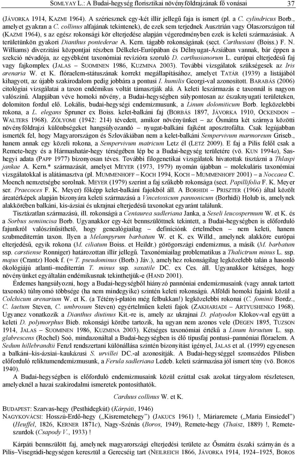 collinus alfajának tekintenek), de ezek sem terjednek Ausztrián vagy Olaszországon túl (KAZMI 1964), s az egész rokonsági kör elterjedése alapján végeredményben ezek is keleti származásúak.