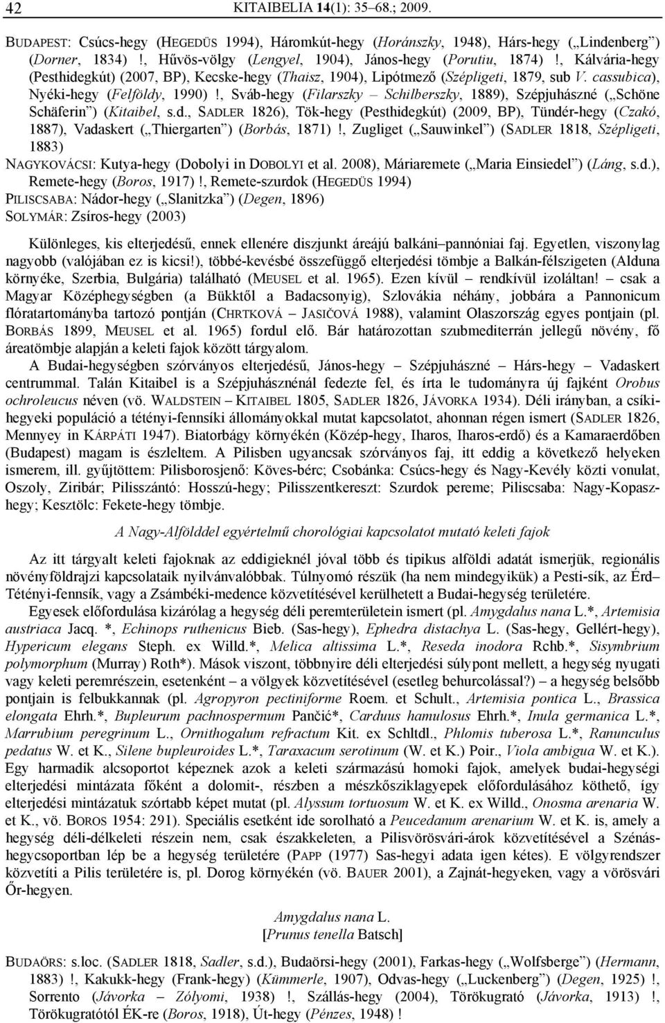 cassubica), Nyéki-hegy (Felföldy, 1990)!, Sváb-hegy (Filarszky Schilberszky, 1889), Szépjuhászné ( Schöne Schäferin ) (Kitaibel, s.d., SADLER 1826), Tök-hegy (Pesthidegkút) (2009, BP), Tündér-hegy (Czakó, 1887), Vadaskert ( Thiergarten ) (Borbás, 1871)!