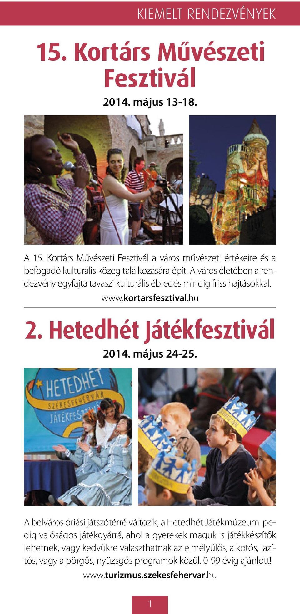 A város életében a rendezvény egyfajta tavaszi kulturális ébredés mindig friss hajtásokkal. www.kortarsfesztival.hu 2. Hetedhét Játékfesztivál 2014. május 24-25.