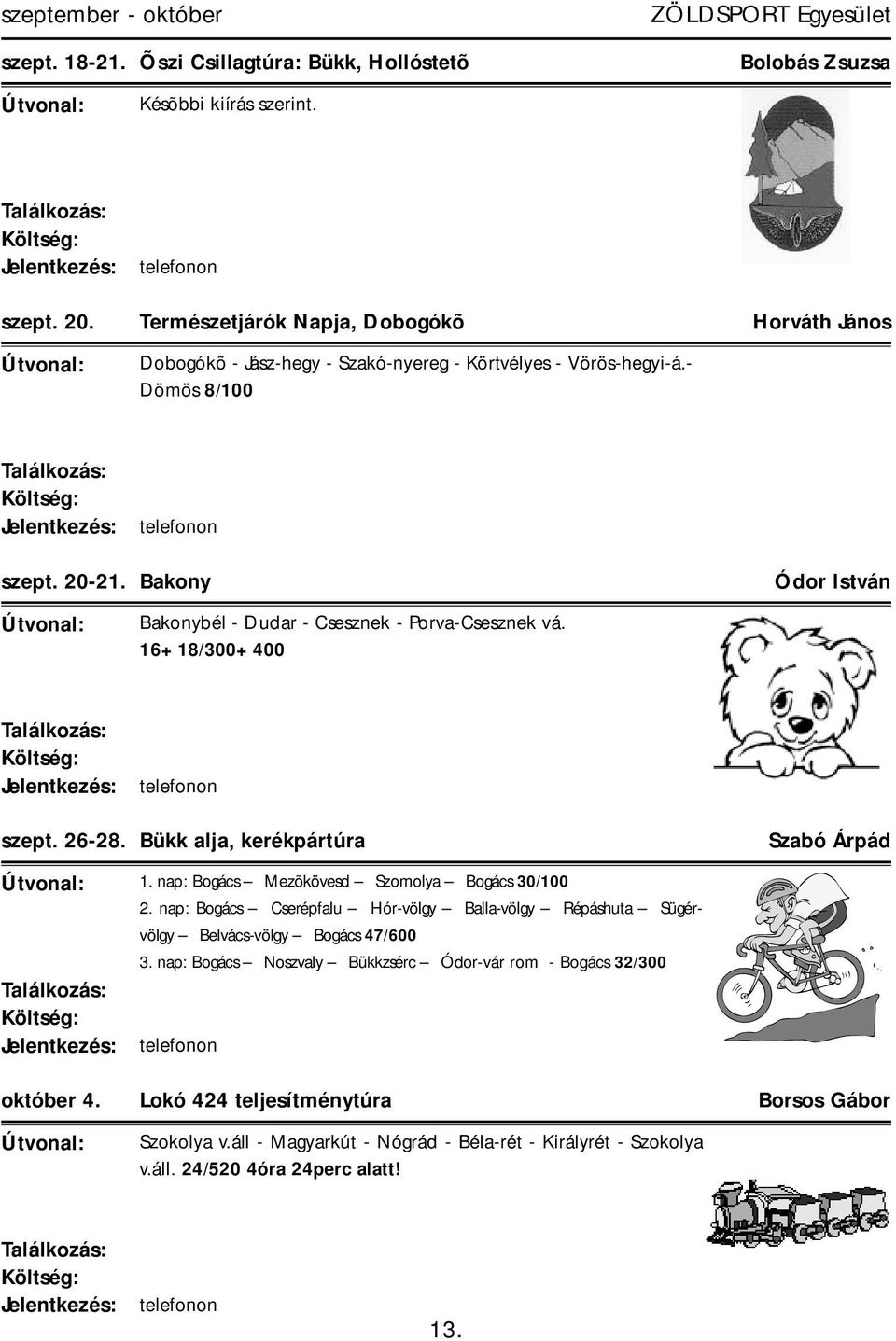 Bakony Ódor István Bakonybél - Dudar - Csesznek - Porva-Csesznek vá. 16+18/300+400 szept. 26-28. Bükk alja, kerékpártúra Szabó Árpád 1. nap: Bogács Mezõkövesd Szomolya Bogács 30/100 2.