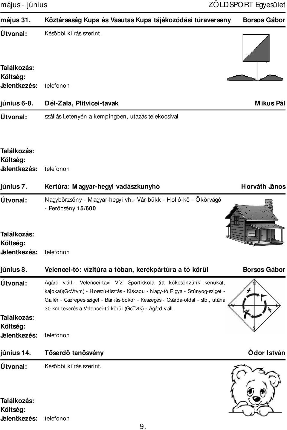 - Vár-bükk - Holló-kõ - Ökörvágó - Perõcsény 15/600 június 8. Velencei-tó: vízitúra a tóban, kerékpártúra a tó körül Borsos Gábor Agárd v.áll.