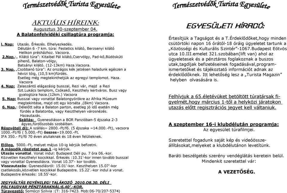 Vacsora. 3. Nap. Csobbanó túra : Az országos kék jelzésen haladunk egészen a hévizi tóig, (10,5 km)fürdés. Esetleg még megtekinthetjük az egregyi templomot. Haza. Vacsora 4.