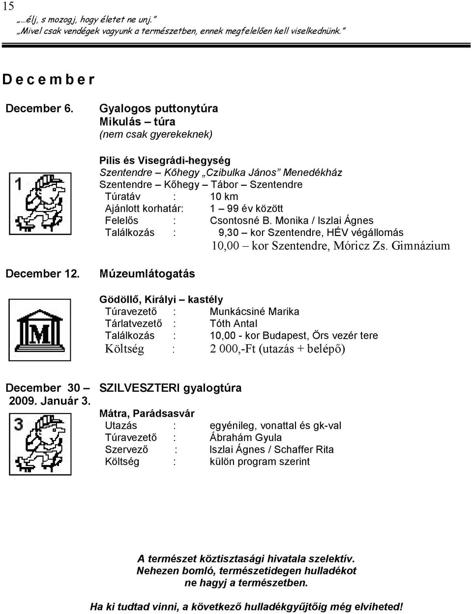 99 év között Felelıs : Csontosné B. Monika / Iszlai Ágnes Találkozás : 9,30 kor Szentendre, HÉV végállomás 10,00 kor Szentendre, Móricz Zs. Gimnázium December 12.