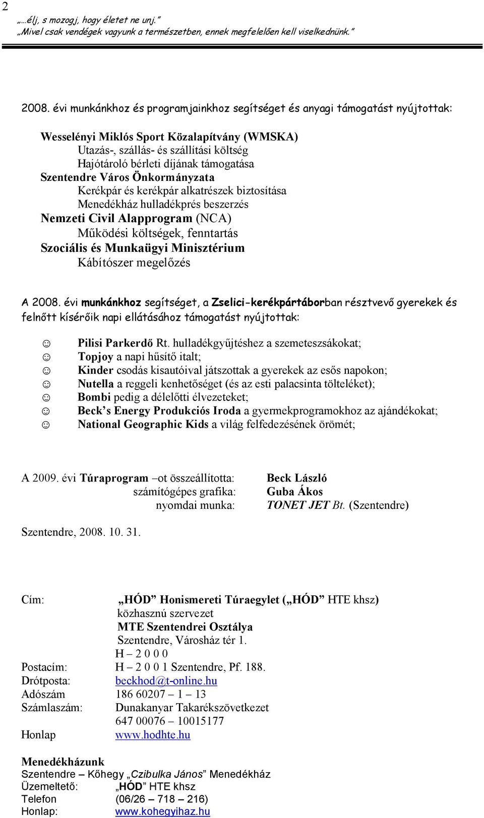 támogatása Szentendre Város Önkormányzata Kerékpár és kerékpár alkatrészek biztosítása Menedékház hulladékprés beszerzés Nemzeti Civil Alapprogram (NCA) Mőködési költségek, fenntartás Szociális és