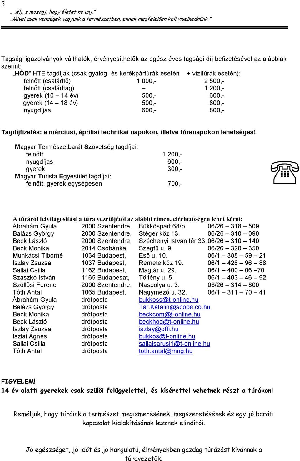 - gyerek (14 18 év) 500,- 800,- nyugdíjas 600,- 800,- Tagdíjfizetés: a márciusi, áprilisi technikai napokon, illetve túranapokon lehetséges!