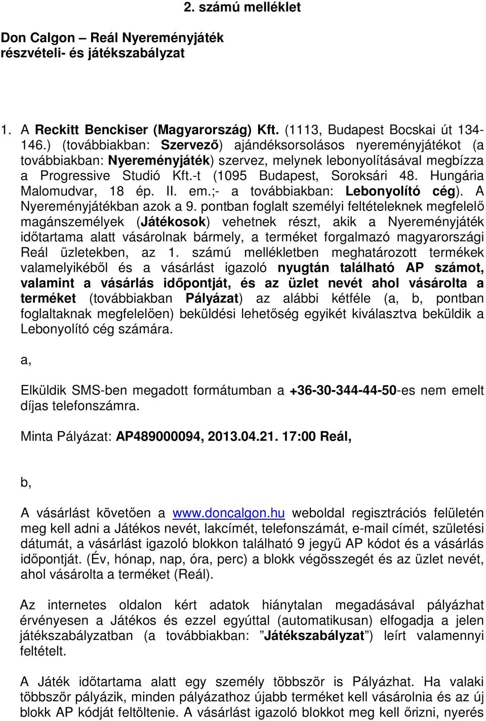 Hungária Malomudvar, 18 ép. II. em.;- a továbbiakban: Lebonyolító cég). A Nyereményjátékban azok a 9.