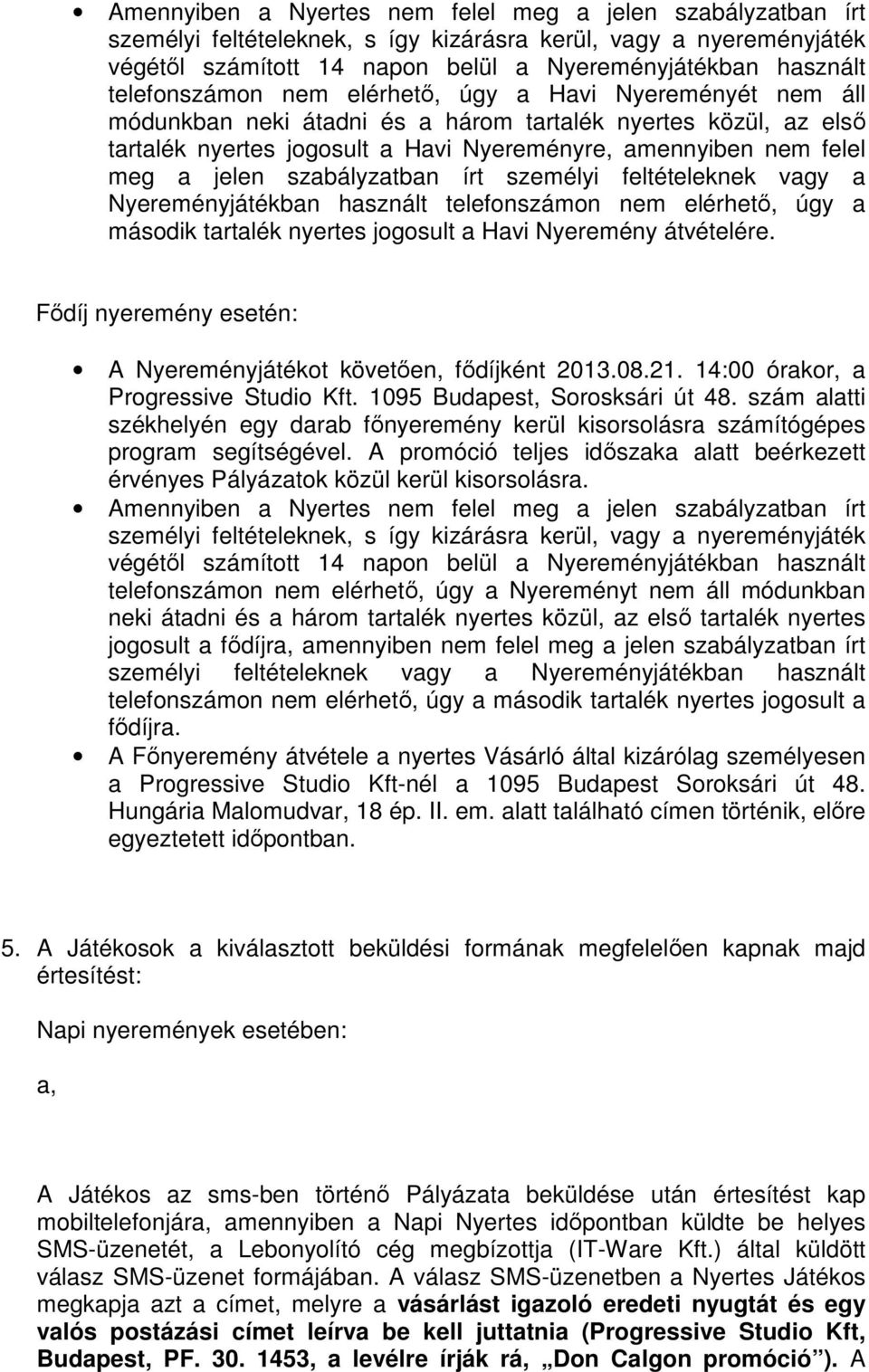 jelen szabályzatban írt személyi feltételeknek vagy a Nyereményjátékban használt telefonszámon nem elérhető, úgy a második tartalék nyertes jogosult a Havi Nyeremény átvételére.