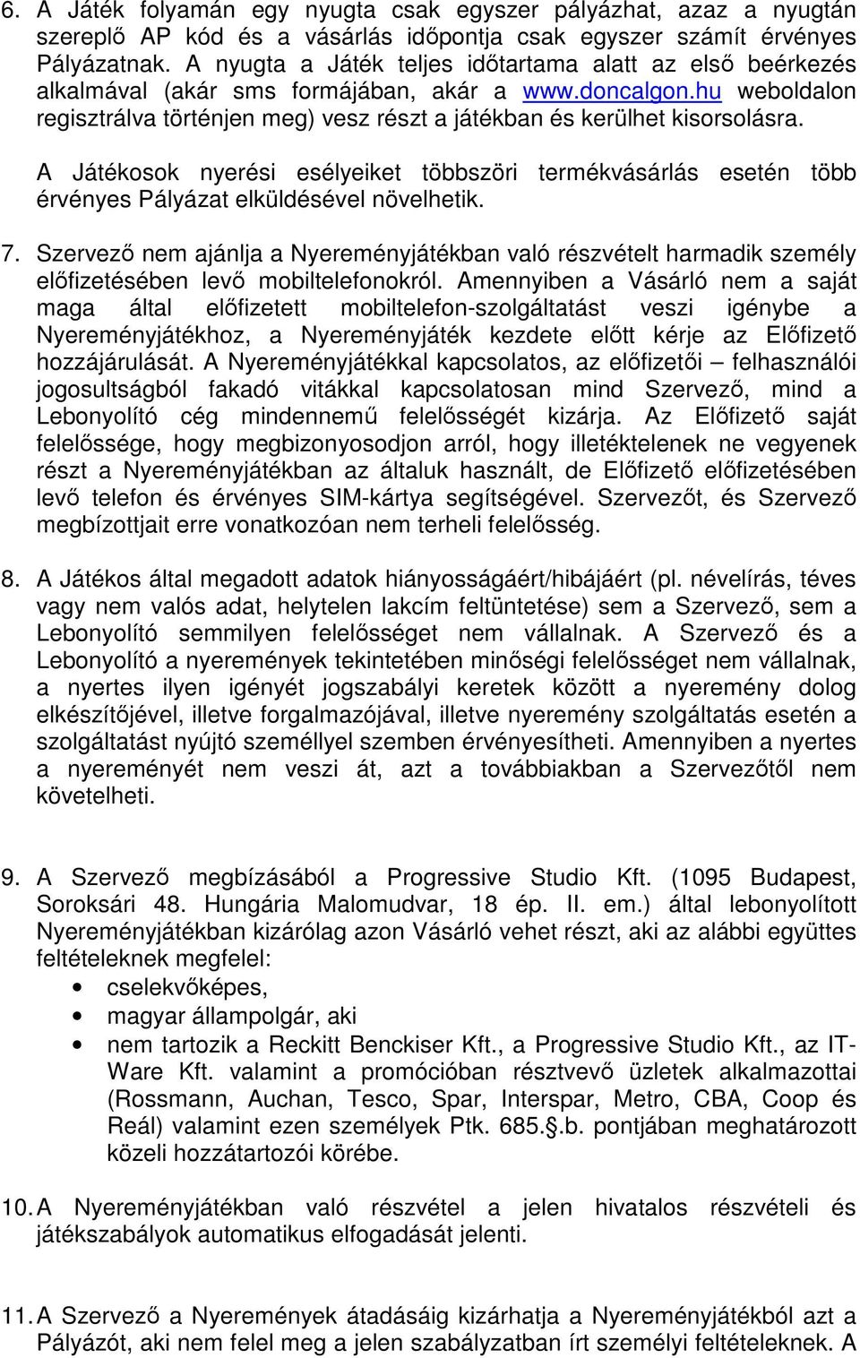 hu weboldalon regisztrálva történjen meg) vesz részt a játékban és kerülhet kisorsolásra. A Játékosok nyerési esélyeiket többszöri termékvásárlás esetén több érvényes Pályázat elküldésével növelhetik.