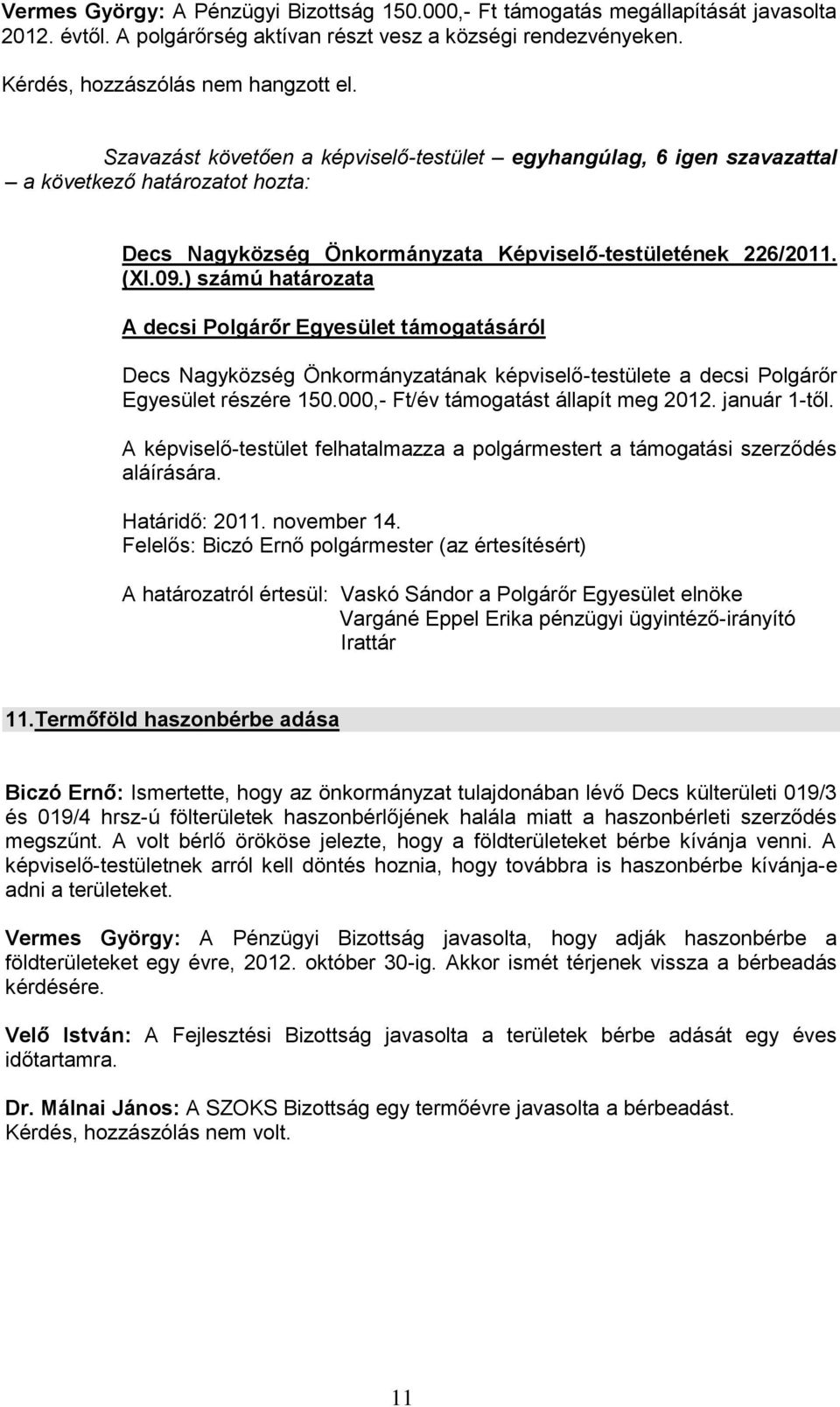 A decsi Polgárőr Egyesület támogatásáról Decs Nagyközség Önkormányzatának képviselő-testülete a decsi Polgárőr Egyesület részére 150.000,- Ft/év támogatást állapít meg 2012. január 1-től.