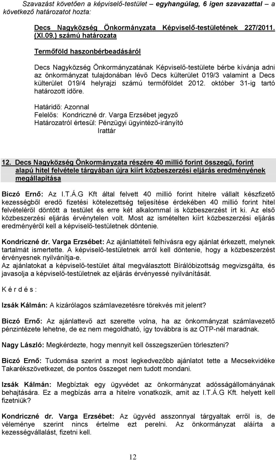 helyrajzi számú termőföldet 2012. október 31-ig tartó határozott időre. Határidő: Azonnal Felelős: Kondriczné dr. Varga Erzsébet jegyző Határozatról értesül: Pénzügyi ügyintéző-irányító 12.