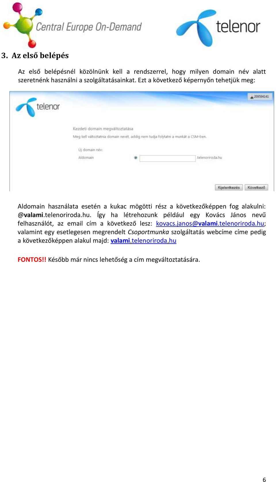 Így ha létrehozunk például egy Kovács János nevű felhasználót, az email cím a következő lesz: kovacs.janos@valami.telenoriroda.