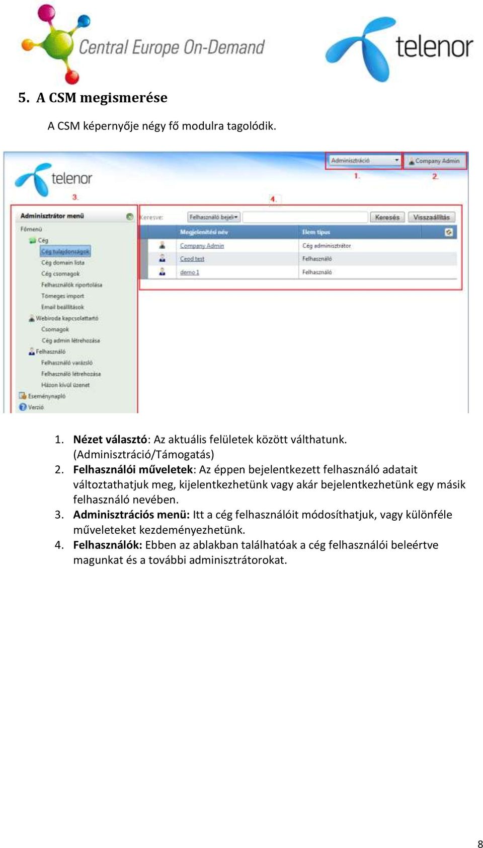 Felhasználói műveletek: Az éppen bejelentkezett felhasználó adatait változtathatjuk meg, kijelentkezhetünk vagy akár bejelentkezhetünk