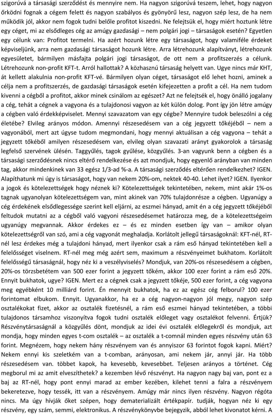 kiszedni. Ne felejtsük el, hogy miért hoztunk létre egy céget, mi az elsődleges cég az amúgy gazdasági nem polgári jogi társaságok esetén? Egyetlen egy célunk van: Profitot termelni.