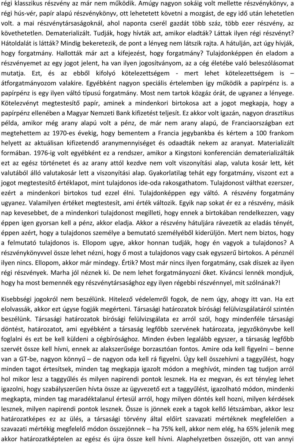 a mai részvénytársaságoknál, ahol naponta cserél gazdát több száz, több ezer részvény, az követhetetlen. Dematerializált. Tudják, hogy hívták azt, amikor eladták? Láttak ilyen régi részvényt?