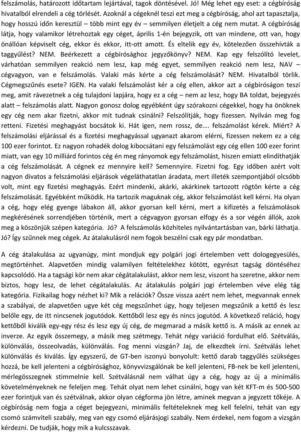 A cégbíróság látja, hogy valamikor létrehoztak egy céget, április 1-én bejegyzik, ott van mindene, ott van, hogy önállóan képviselt cég, ekkor és ekkor, itt-ott amott.