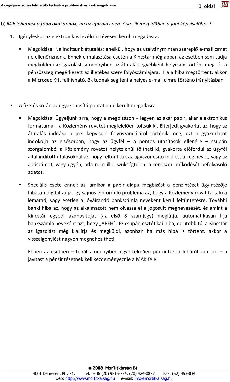 Ennek elmulasztása esetén a Kincstár még abban az esetben sem tudja megküldeni az igazolást, amennyiben az átutalás egyébként helyesen történt meg, és a pénzösszeg megérkezett az illetékes szerv