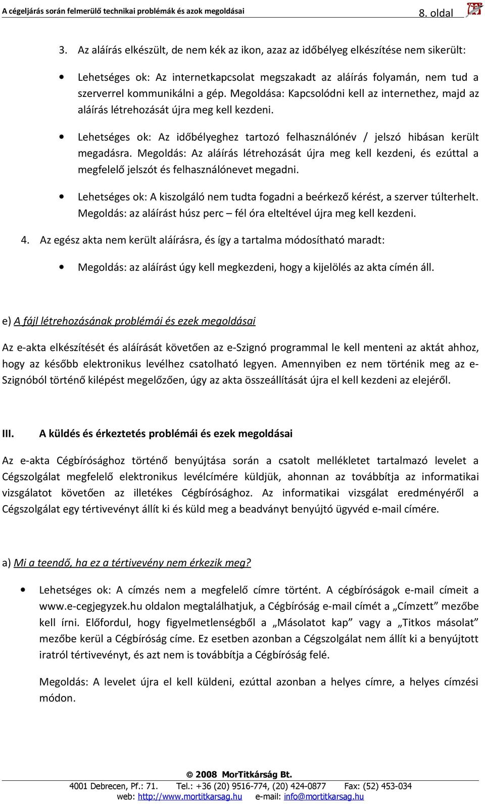 Megoldása: Kapcsolódni kell az internethez, majd az aláírás létrehozását újra meg kell kezdeni. Lehetséges ok: Az időbélyeghez tartozó felhasználónév / jelszó hibásan került megadásra.