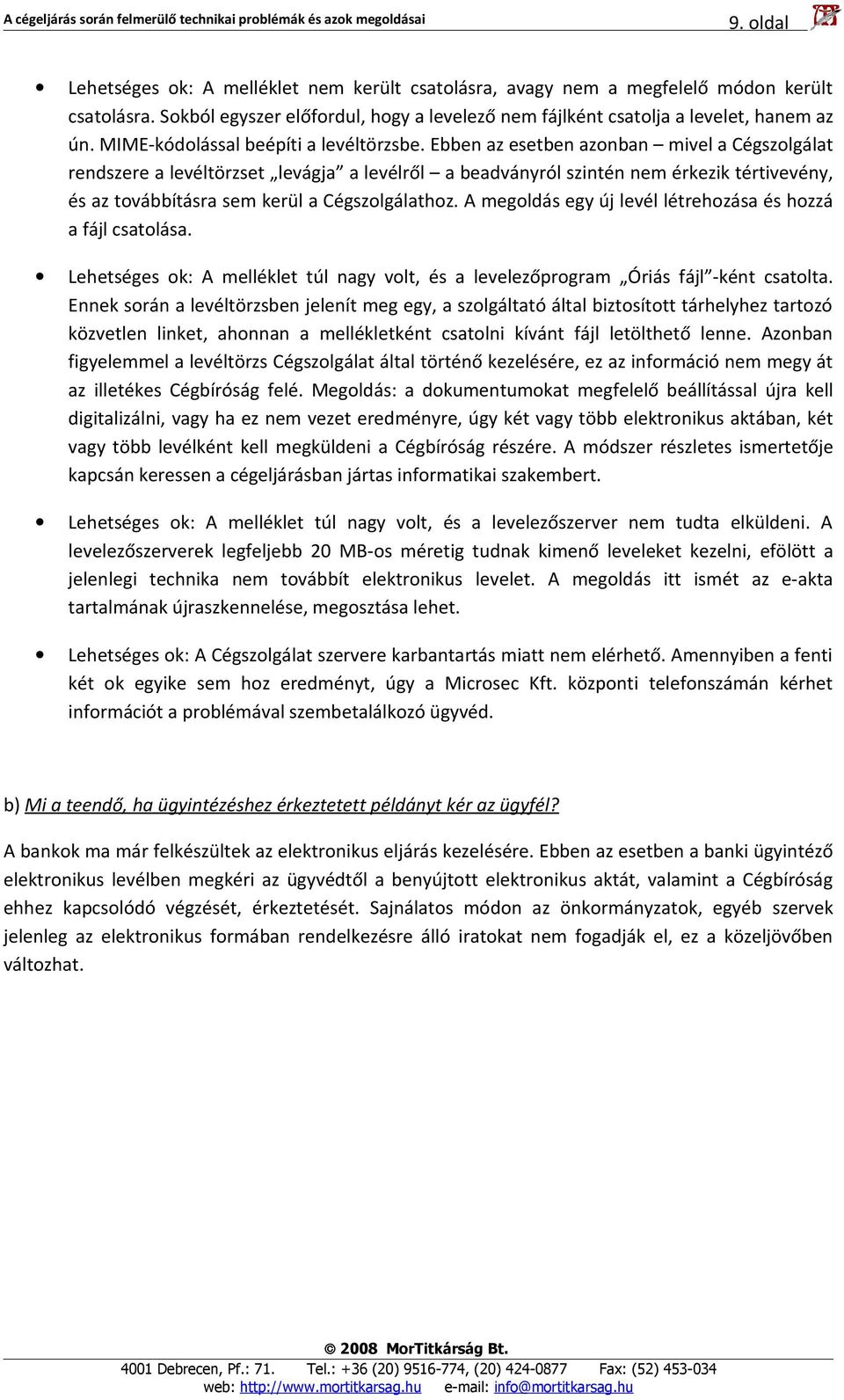 Ebben az esetben azonban mivel a Cégszolgálat rendszere a levéltörzset levágja a levélről a beadványról szintén nem érkezik tértivevény, és az továbbításra sem kerül a Cégszolgálathoz.