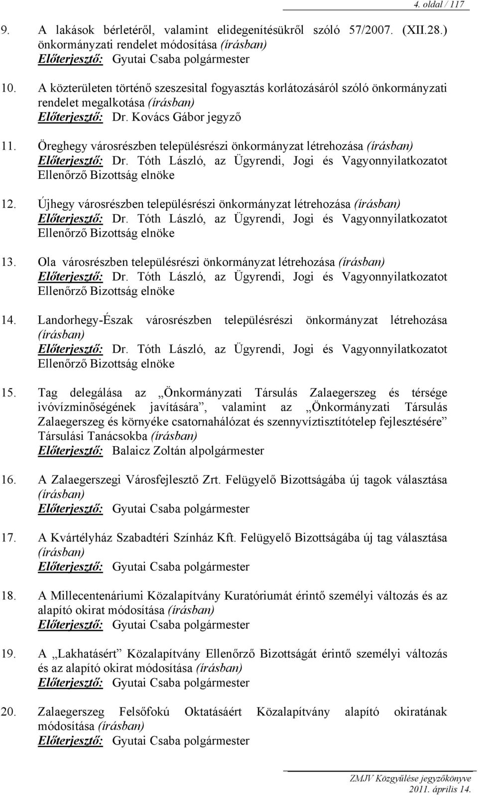 Öreghegy városrészben településrészi önkormányzat létrehozása (írásban) Előterjesztő: Dr. Tóth László, az Ügyrendi, Jogi és Vagyonnyilatkozatot Ellenőrző Bizottság elnöke 12.