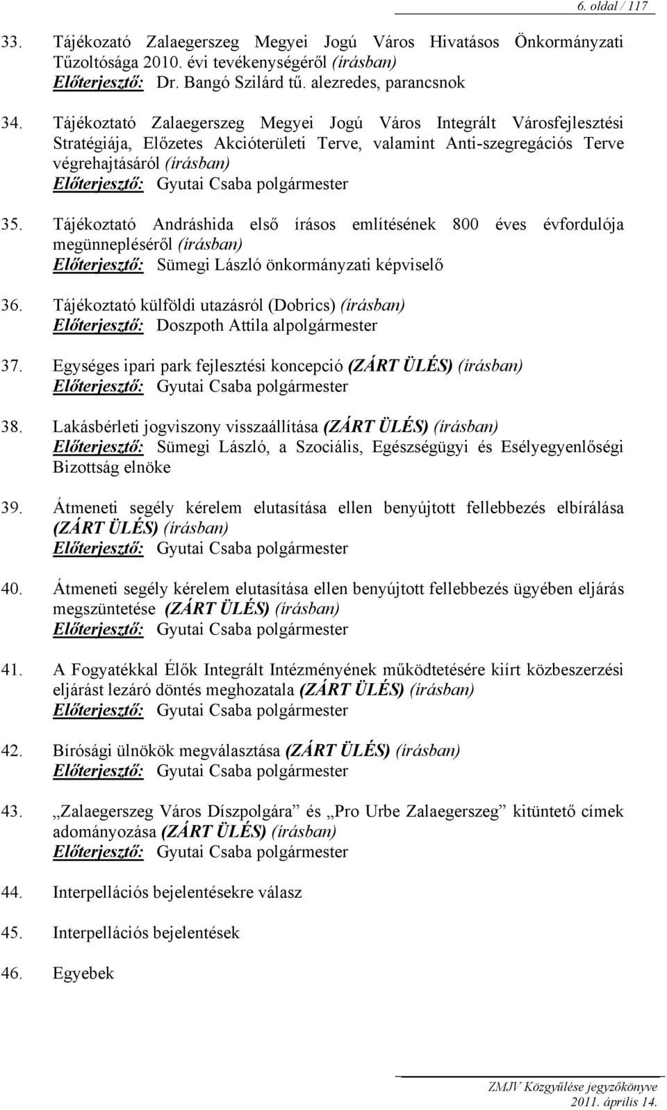 polgármester 35. Tájékoztató Andráshida első írásos említésének 800 éves évfordulója megünnepléséről (írásban) Előterjesztő: Sümegi László önkormányzati képviselő 36.