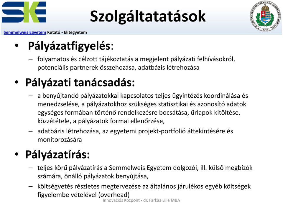 bocsátása, űrlapok kitöltése, közzététele, a pályázatok formai ellenőrzése, adatbázis létrehozása, az egyetemi projekt-portfolió áttekintésére és monitorozására Pályázatírás: teljes körű