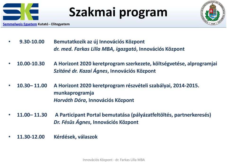 30 11.00 A Horizont 2020 keretprogram részvételi szabályai, 2014-2015. munkaprogramja Horváth Dóra, Innovációs Központ 11.00 11.