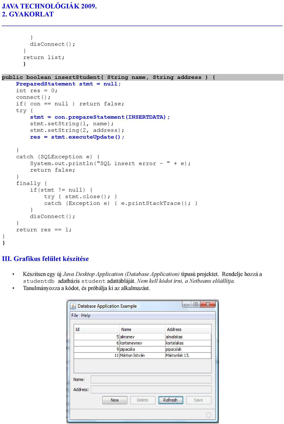 println("SQL insert error - " + e); return false; finally { if(stmt!= null) { try { stmt.close(); catch (Exception e) { e.printstacktrace(); disconnect(); return res == 1; III.