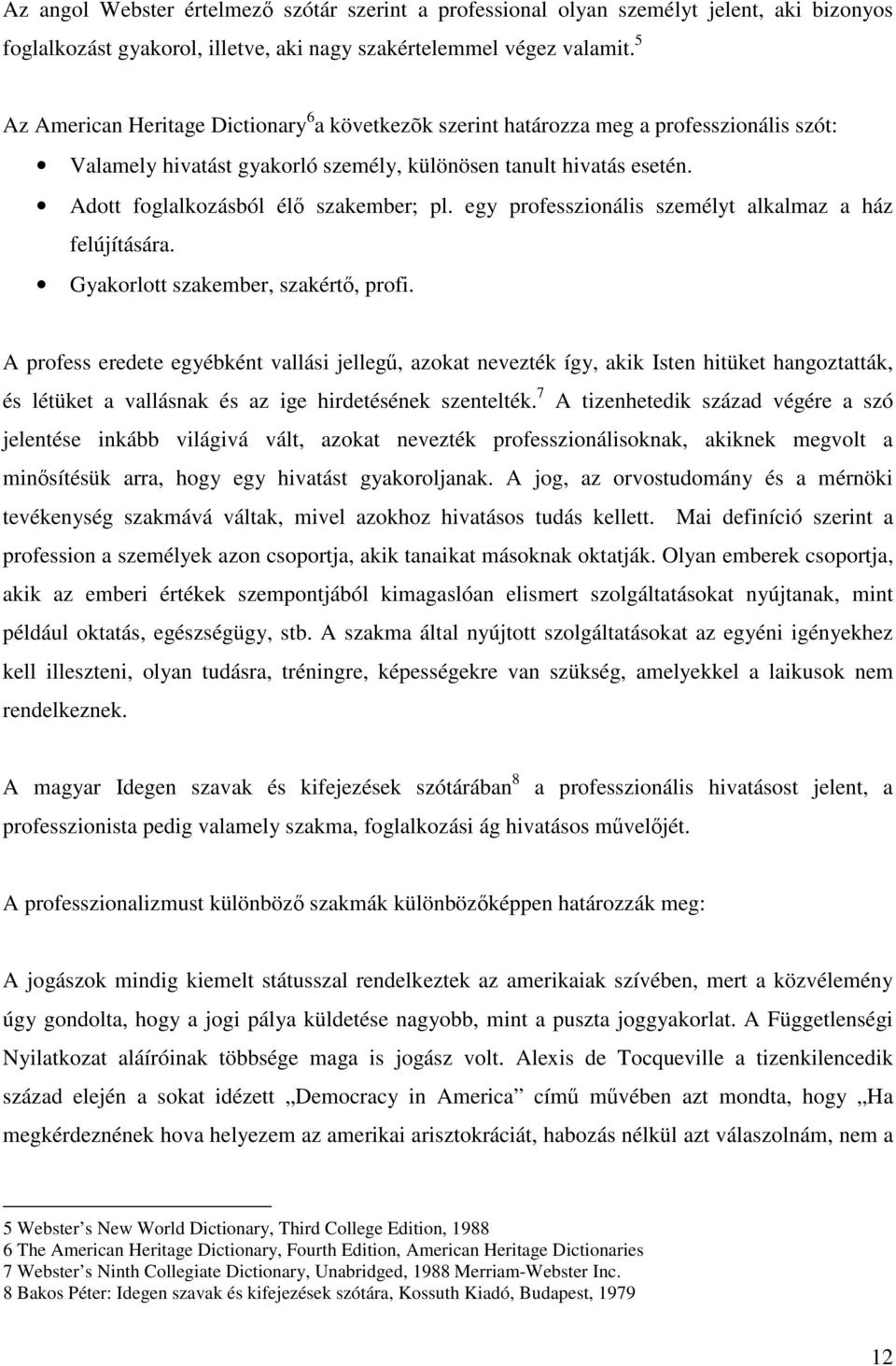 Adott foglalkozásból élő szakember; pl. egy professzionális személyt alkalmaz a ház felújítására. Gyakorlott szakember, szakértő, profi.