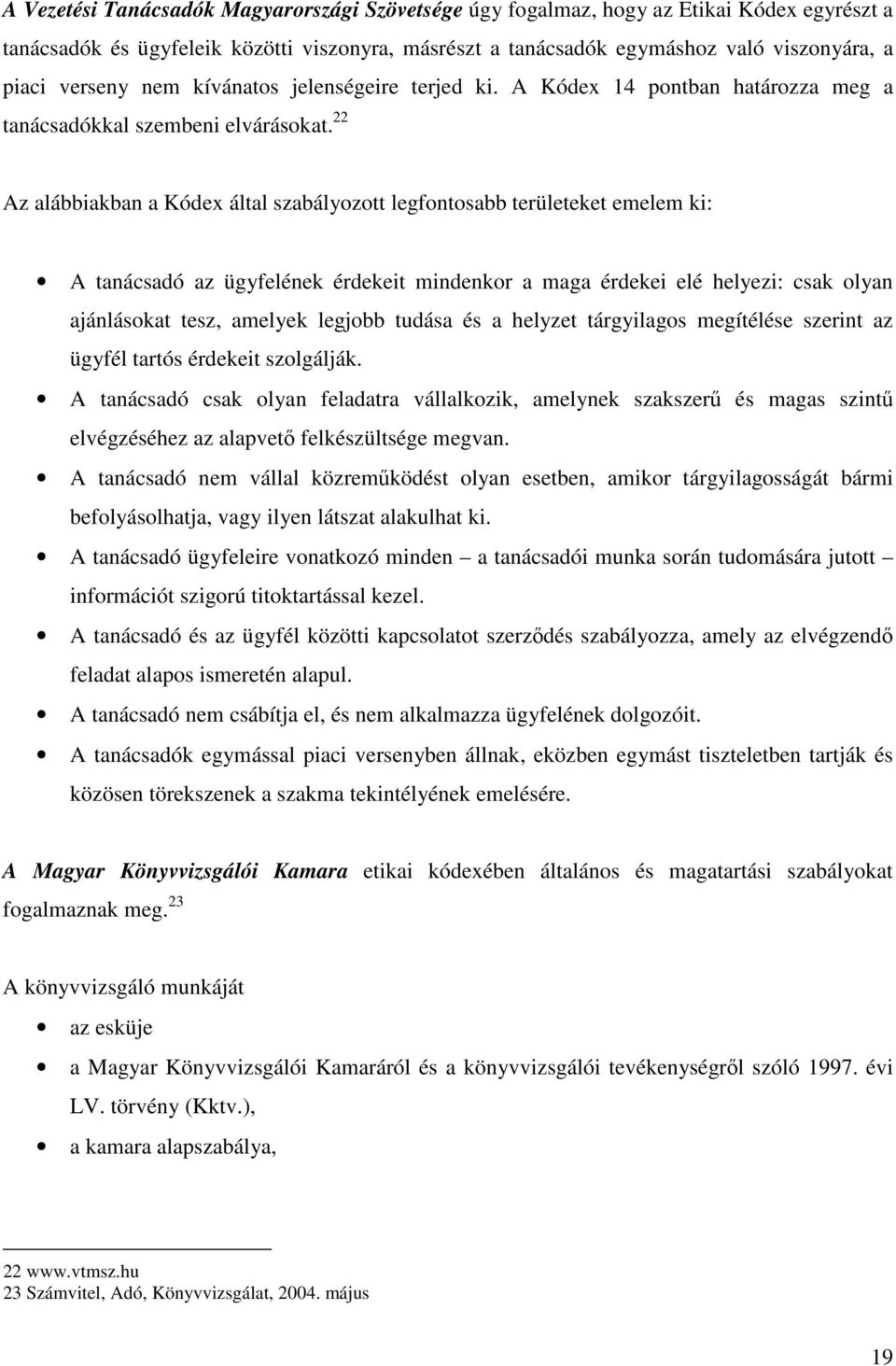 22 Az alábbiakban a Kódex által szabályozott legfontosabb területeket emelem ki: A tanácsadó az ügyfelének érdekeit mindenkor a maga érdekei elé helyezi: csak olyan ajánlásokat tesz, amelyek legjobb