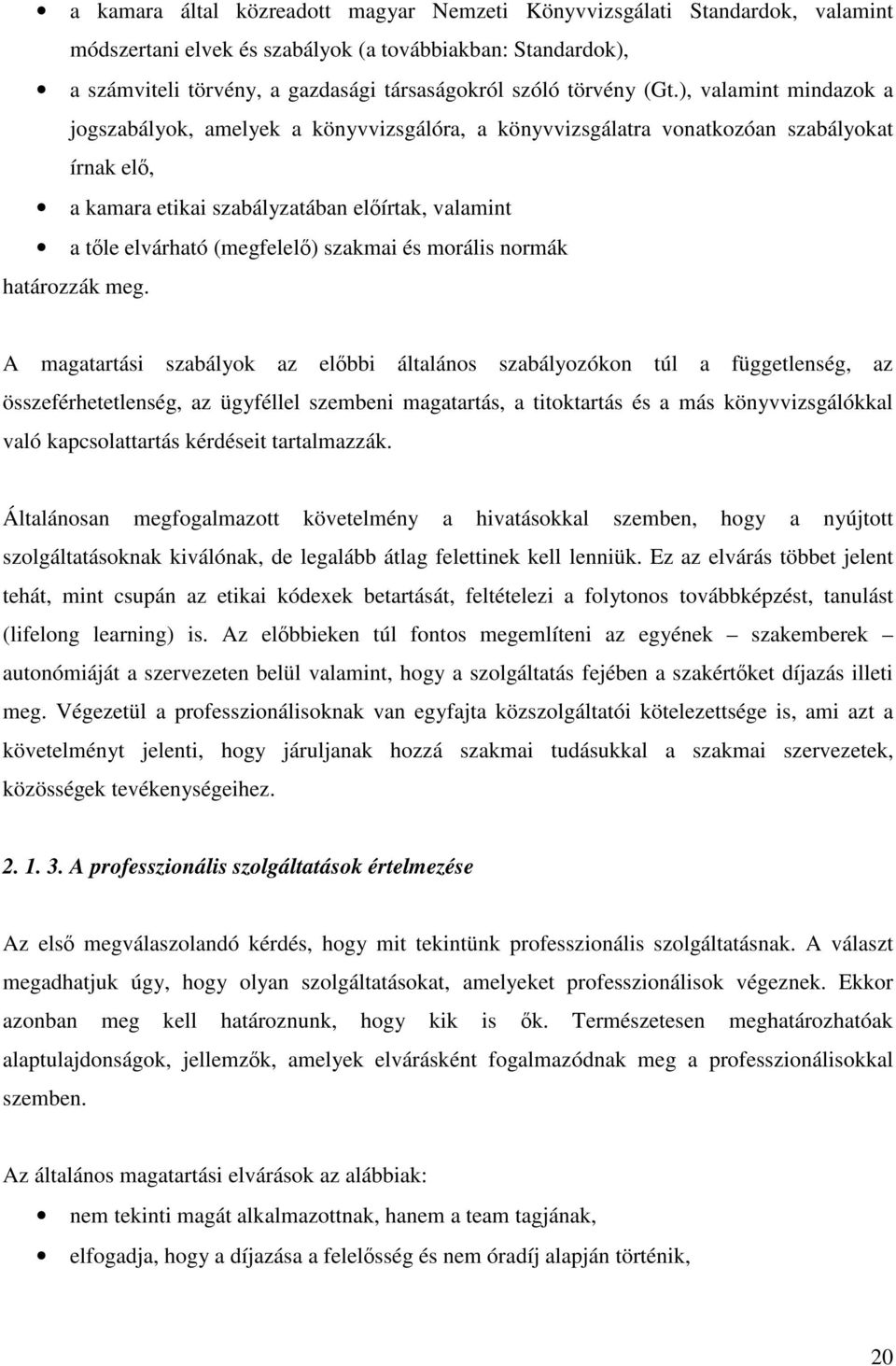 ), valamint mindazok a jogszabályok, amelyek a könyvvizsgálóra, a könyvvizsgálatra vonatkozóan szabályokat írnak elő, a kamara etikai szabályzatában előírtak, valamint a tőle elvárható (megfelelő)