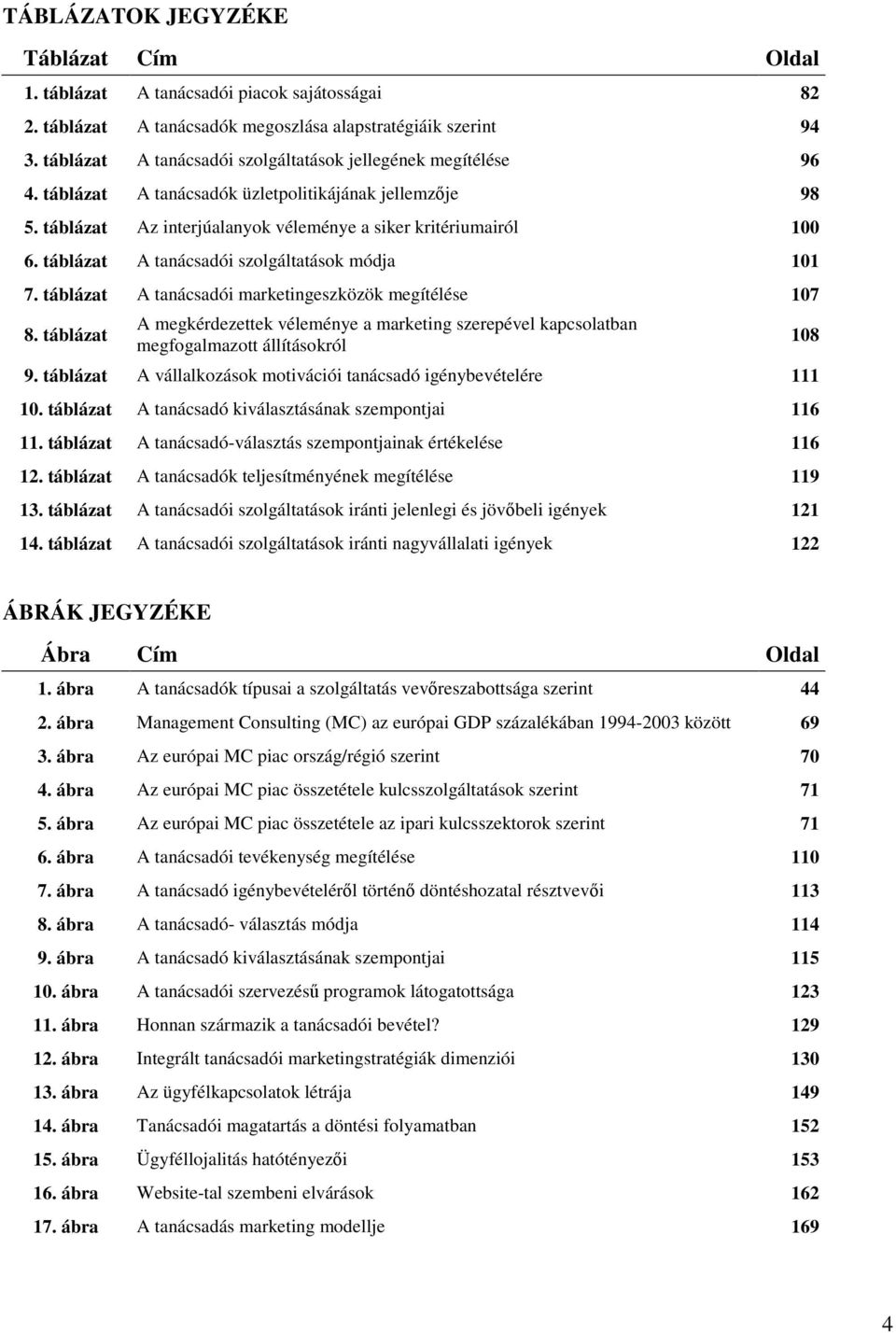 táblázat A tanácsadói szolgáltatások módja 101 7. táblázat A tanácsadói marketingeszközök megítélése 107 8.