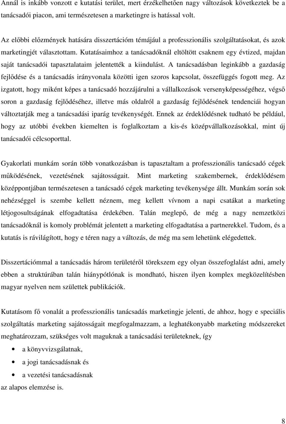 Kutatásaimhoz a tanácsadóknál eltöltött csaknem egy évtized, majdan saját tanácsadói tapasztalataim jelentették a kiindulást.