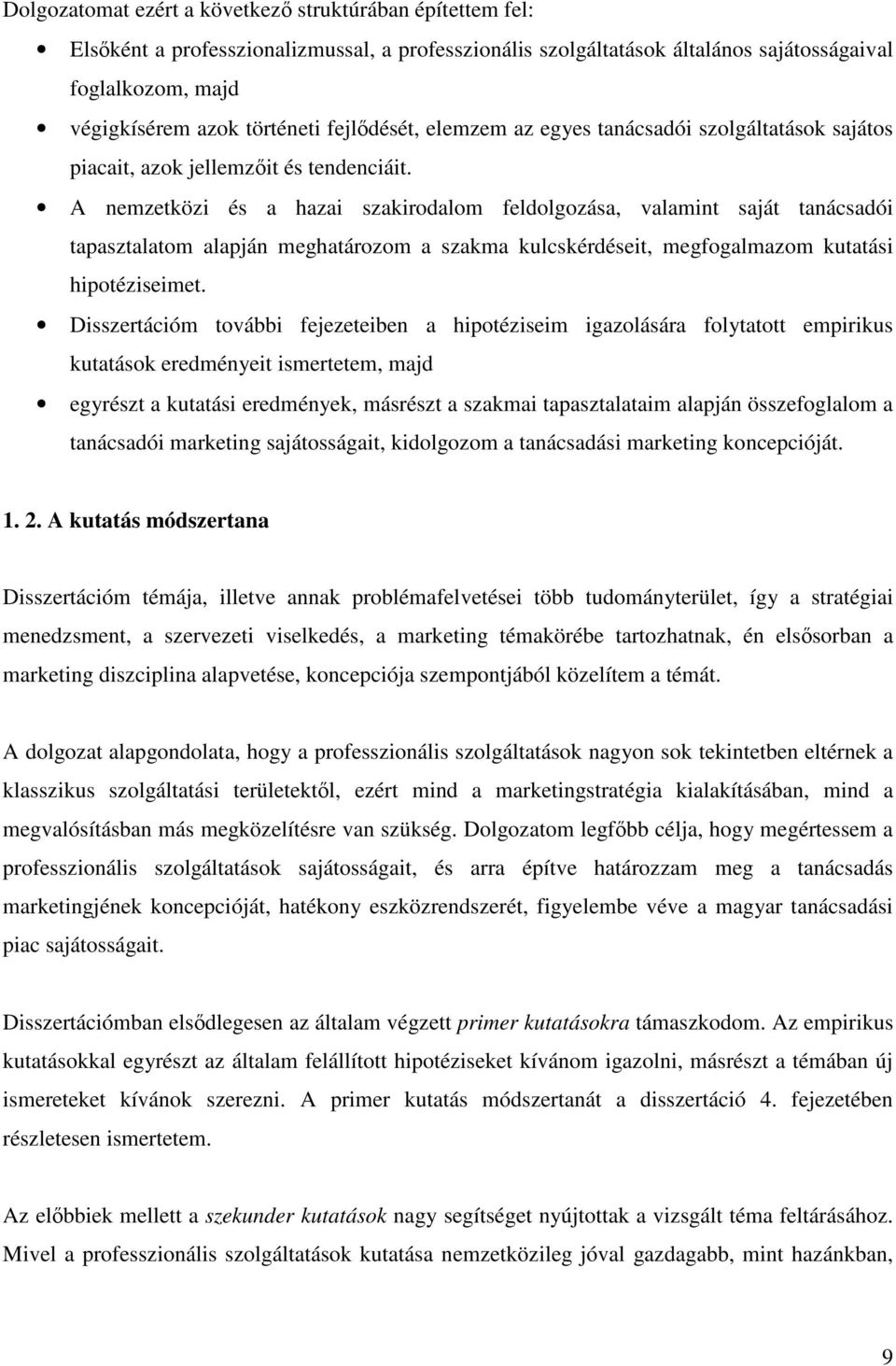 A nemzetközi és a hazai szakirodalom feldolgozása, valamint saját tanácsadói tapasztalatom alapján meghatározom a szakma kulcskérdéseit, megfogalmazom kutatási hipotéziseimet.