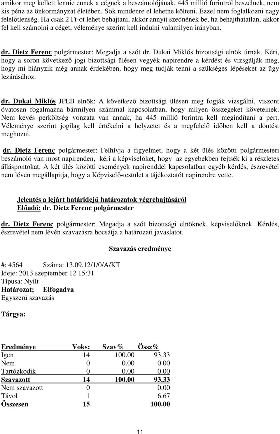 Ha csak 2 Ft-ot lehet behajtani, akkor annyit szednének be, ha behajthatatlan, akkor fel kell számolni a céget, véleménye szerint kell indulni valamilyen irányban. dr.