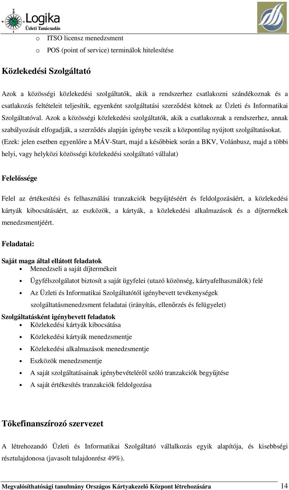 Azok a közösségi közlekedési szolgáltatók, akik a csatlakoznak a rendszerhez, annak szabályozását elfogadják, a szerzıdés alapján igénybe veszik a központilag nyújtott szolgáltatásokat.