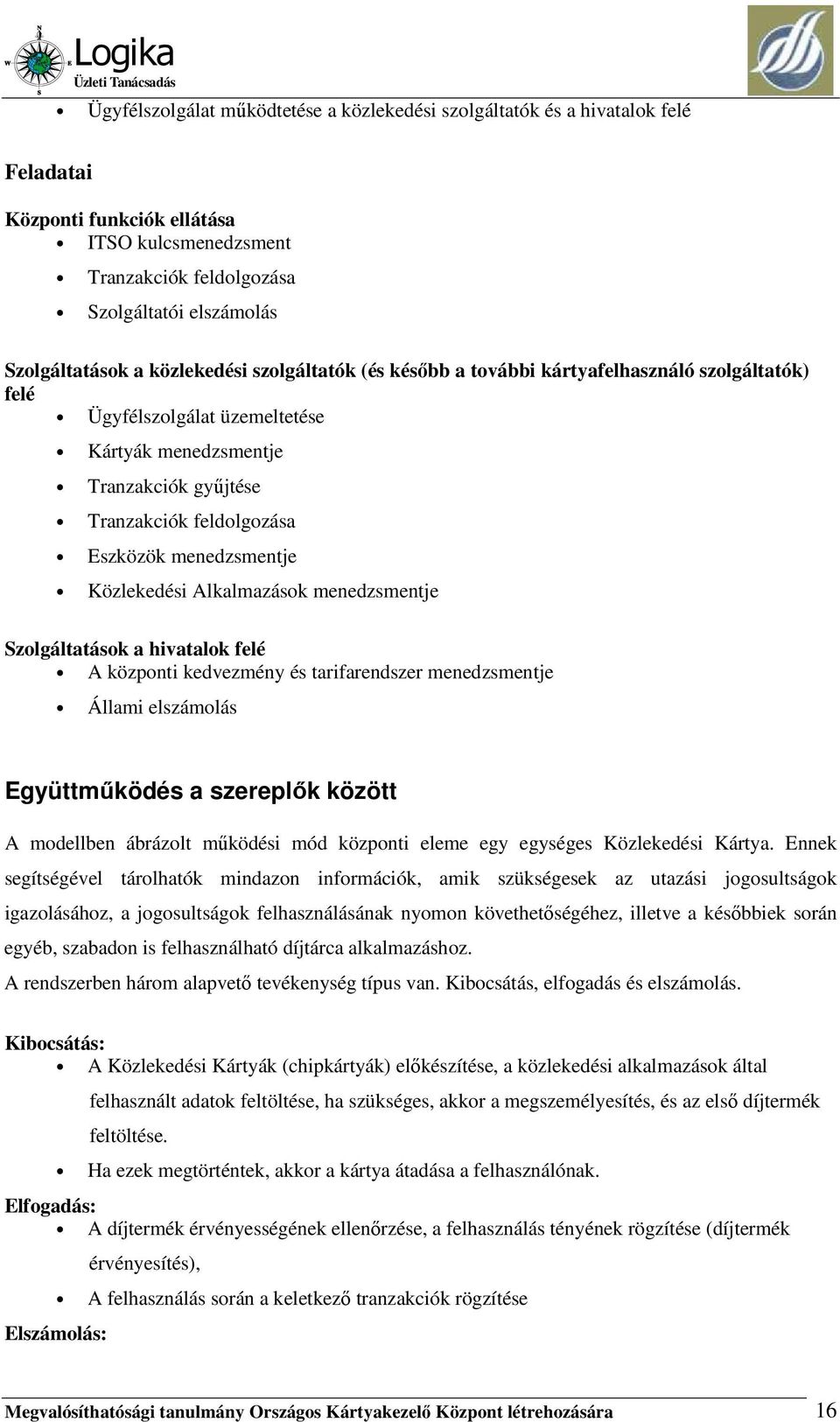 menedzsmentje Közlekedési Alkalmazások menedzsmentje Szolgáltatások a hivatalok felé A központi kedvezmény és tarifarendszer menedzsmentje Állami elszámolás Együttmőködés a szereplık között A