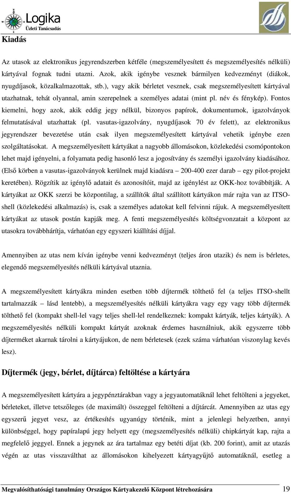 ), vagy akik bérletet vesznek, csak megszemélyesített kártyával utazhatnak, tehát olyannal, amin szerepelnek a személyes adatai (mint pl. név és fénykép).