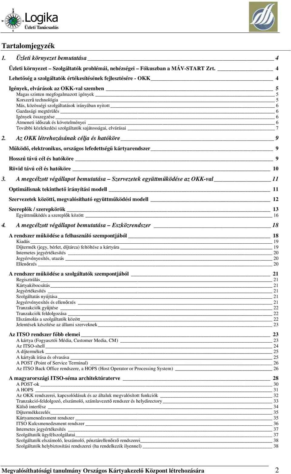 irányában nyitott 6 Gazdasági megtérülés 6 Igények összegzése 6 Átmeneti idıszak és követelményei 6 További közlekedési szolgáltatók sajátosságai, elvárásai 7 2.