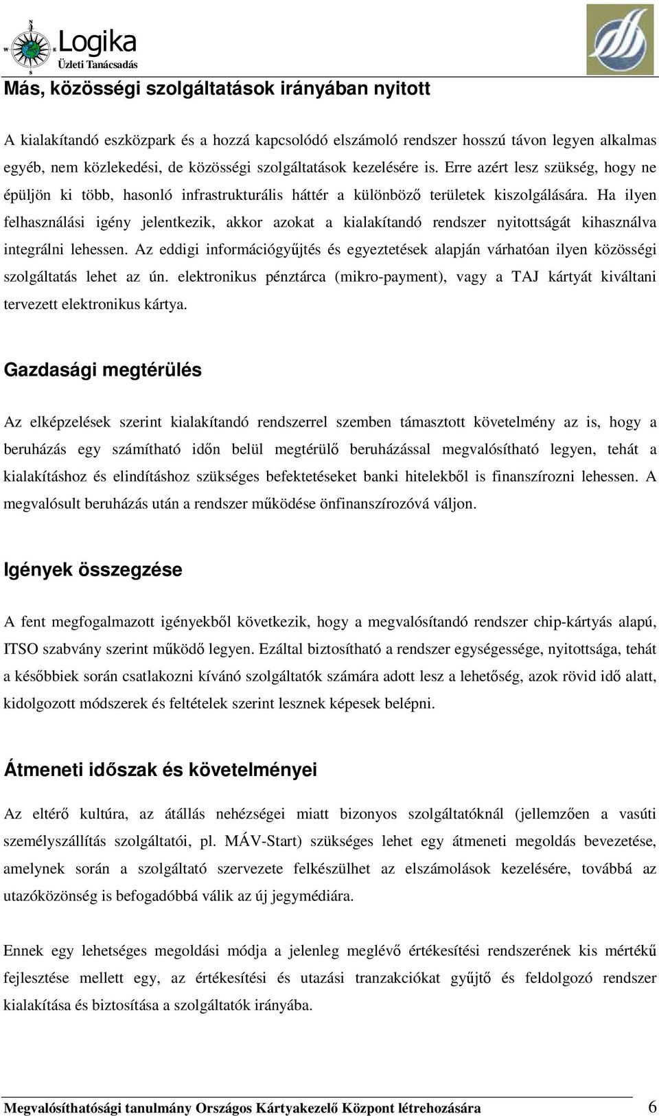 Ha ilyen felhasználási igény jelentkezik, akkor azokat a kialakítandó rendszer nyitottságát kihasználva integrálni lehessen.