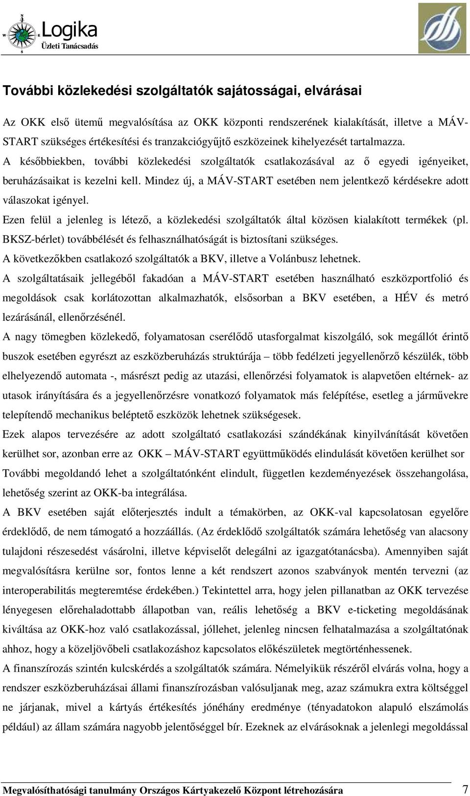 Mindez új, a MÁV-START esetében nem jelentkezı kérdésekre adott válaszokat igényel. Ezen felül a jelenleg is létezı, a közlekedési szolgáltatók által közösen kialakított termékek (pl.