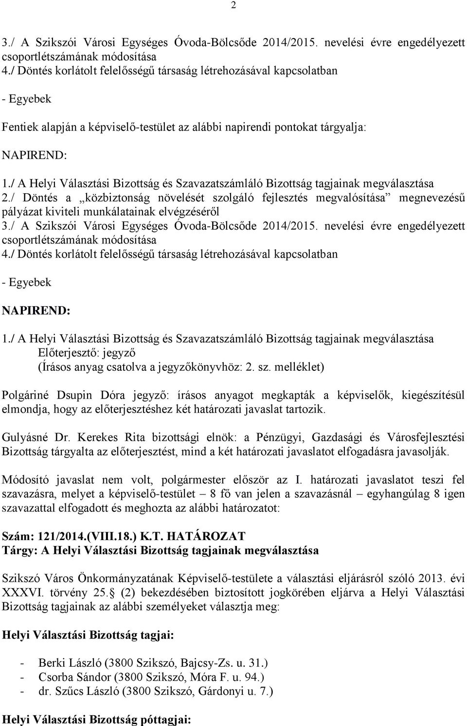 Bizottság tárgyalta az előterjesztést, mind a két határozati javaslatot elfogadásra javasolják. Módosító javaslat nem volt, polgármester először az I.