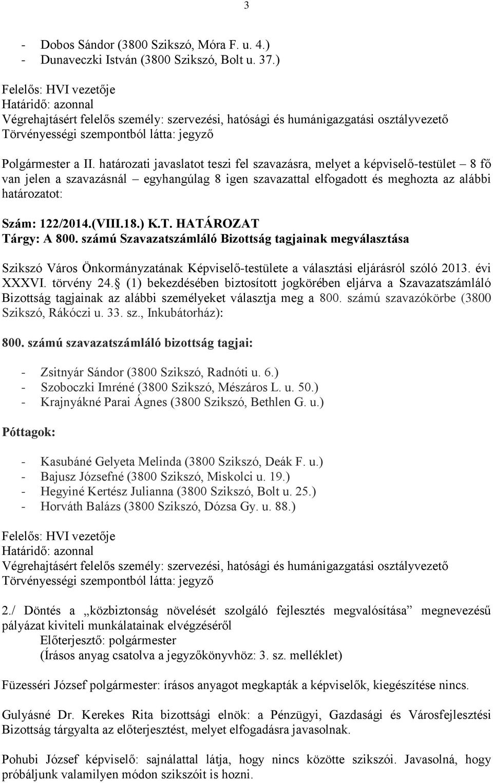 határozati javaslatot teszi fel szavazásra, melyet a képviselő-testület 8 fő van jelen a szavazásnál egyhangúlag 8 igen szavazattal elfogadott és meghozta az alábbi határozatot: Szám: 122/2014.(VIII.