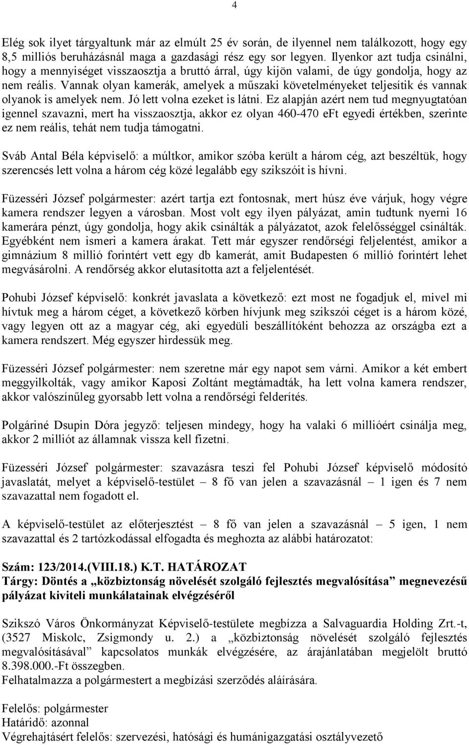 Vannak olyan kamerák, amelyek a műszaki követelményeket teljesítik és vannak olyanok is amelyek nem. Jó lett volna ezeket is látni.