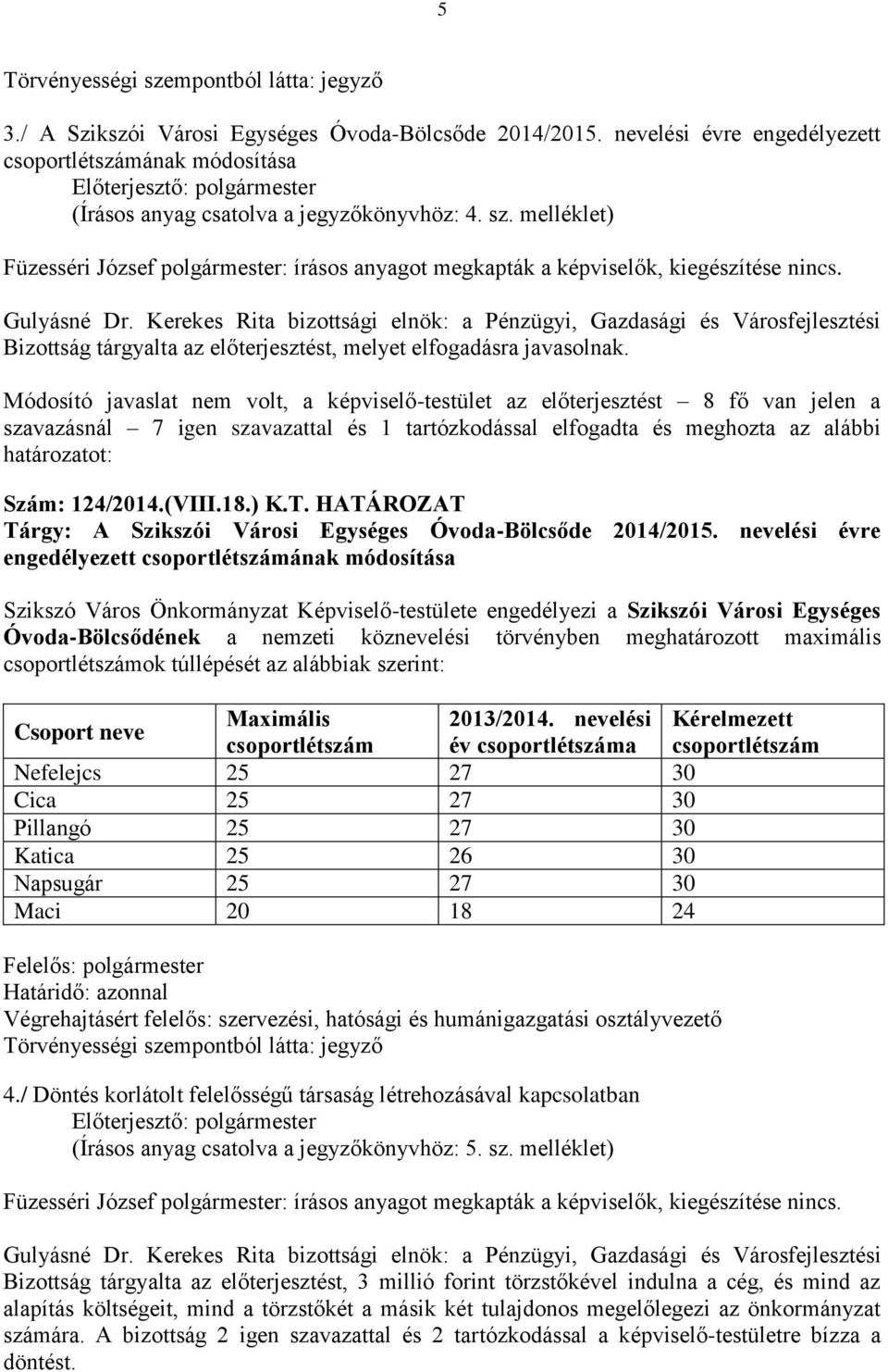 Módosító javaslat nem volt, a képviselő-testület az előterjesztést 8 fő van jelen a szavazásnál 7 igen szavazattal és 1 tartózkodással elfogadta és meghozta az alábbi határozatot: Szám: 124/2014.