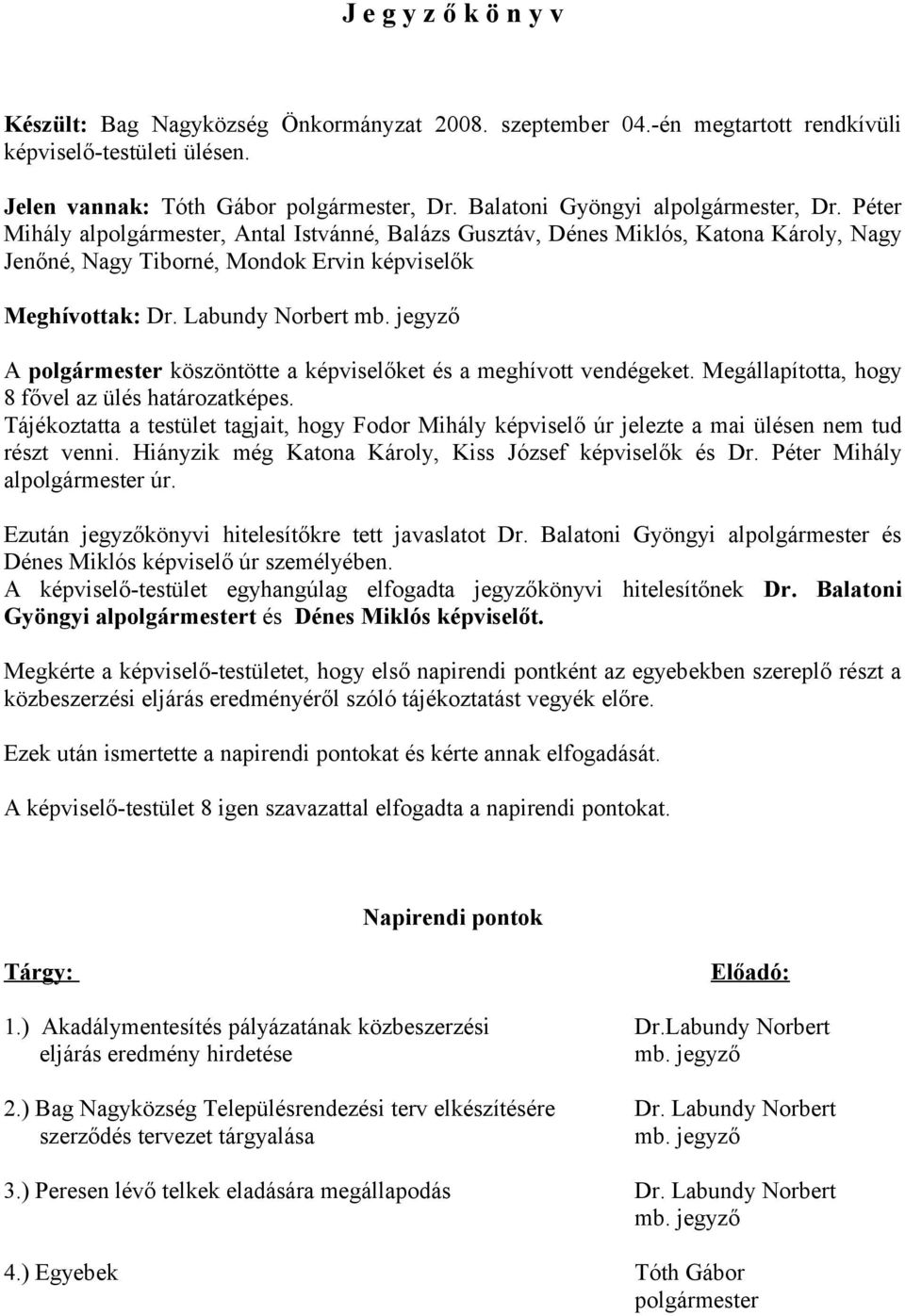 Labundy Norbert mb. jegyző A polgármester köszöntötte a képviselőket és a meghívott vendégeket. Megállapította, hogy 8 fővel az ülés határozatképes.