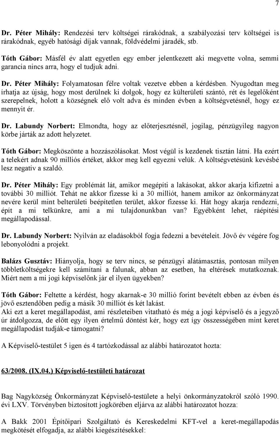 Nyugodtan meg írhatja az újság, hogy most derülnek ki dolgok, hogy ez külterületi szántó, rét és legelőként szerepelnek, holott a községnek elő volt adva és minden évben a költségvetésnél, hogy ez