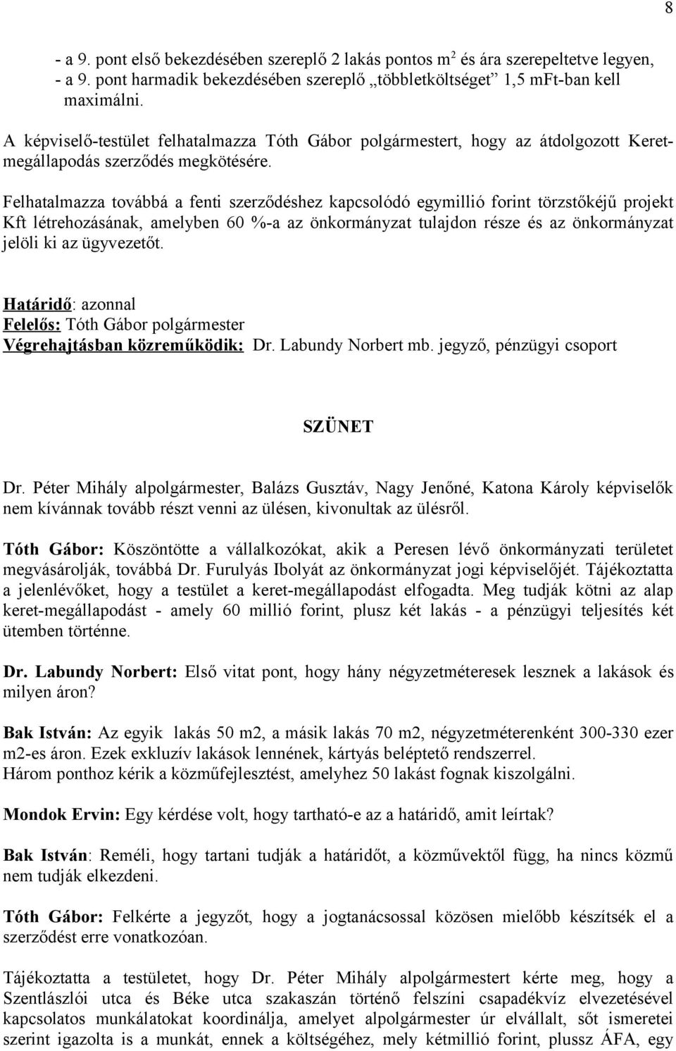 Felhatalmazza továbbá a fenti szerződéshez kapcsolódó egymillió forint törzstőkéjű projekt Kft létrehozásának, amelyben 60 %-a az önkormányzat tulajdon része és az önkormányzat jelöli ki az